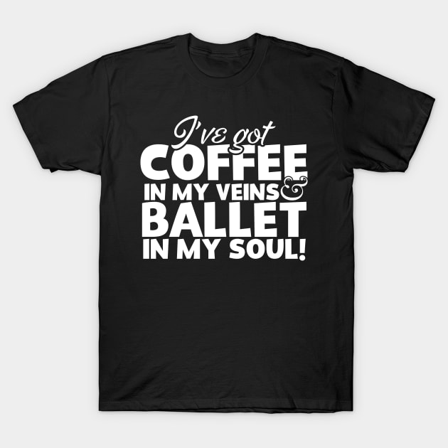 I've Got Coffee In My Veins & Ballet In My Soul T-Shirt by thingsandthings